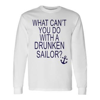 What Cant You Do With A Drunken Sailor Long Sleeve T-Shirt - Monsterry