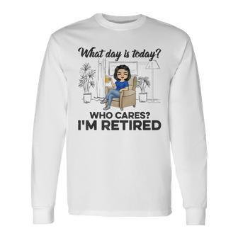 What Day Is Today Who Cares Im Retired V2 Long Sleeve T-Shirt - Seseable