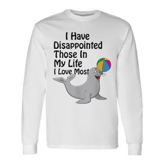 I Have Disappointed Those In My Life I Love Most V3 Long Sleeve T-Shirt - Seseable