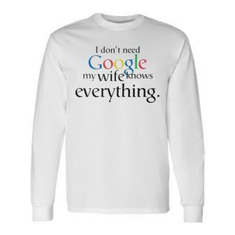 I Dont Need Google My Wife Knows Everything V2 Long Sleeve T-Shirt - Seseable