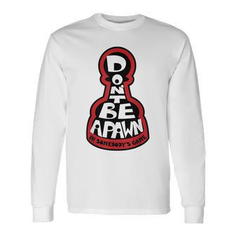 Dont Be A Pawn In Somebodys Game Chess Quote Long Sleeve T-Shirt - Seseable