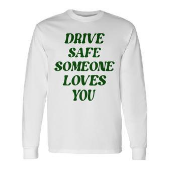 Drive Safe Someone Loves You Words On Back Aesthetic Clothes Long Sleeve T-Shirt - Thegiftio UK
