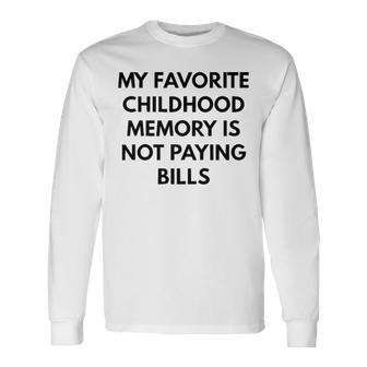My Favorite Childhood Memory Is Not Paying Bills V2 Long Sleeve T-Shirt - Seseable