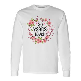 Floral 50 Years Old 50Th Birthday Anniversary 50 Years Loved Long Sleeve T-Shirt - Seseable