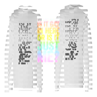 Is It Gay In Here Or Is It Just Me Lgbt Pride Long Sleeve T-Shirt - Monsterry