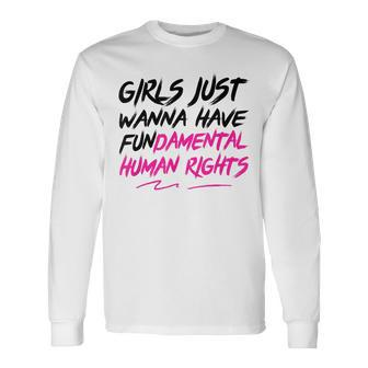 Girls Just Want To Have Fundamental Human Rights Pro-Choice Long Sleeve T-Shirt - Thegiftio UK