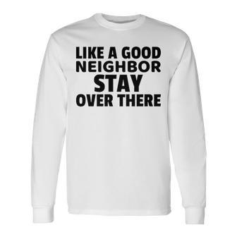 Like A Good Neighbor Stay Over There Long Sleeve T-Shirt - Seseable