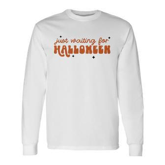 I Just Waiting For Halloween All Year Spend For Waiting Halloween Long Sleeve T-Shirt - Seseable