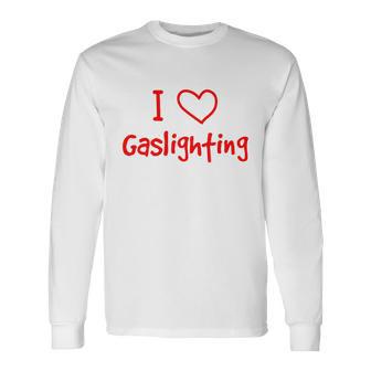 I Love Gaslighting Gaslighting Is Not Real Long Sleeve T-Shirt - Monsterry DE