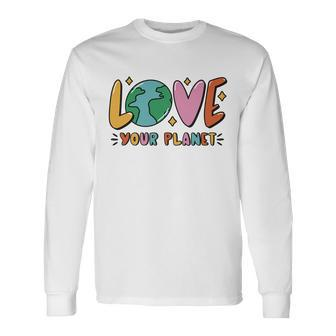 Love Your Planet Earth Day Long Sleeve T-Shirt - Monsterry