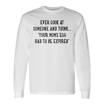 Your Moms Egg Had To Be Expired V2 Long Sleeve T-Shirt - Seseable