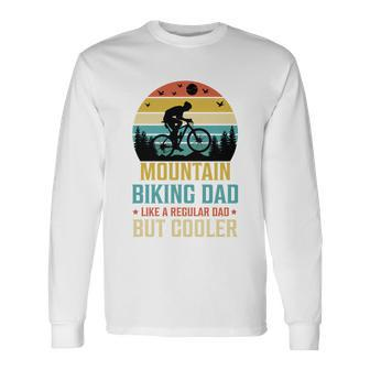 Mountain Biking Dad Like A Regular Dad But Cooler Long Sleeve T-Shirt - Monsterry