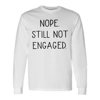 Nope Still Not Engaged V2 Long Sleeve T-Shirt - Seseable