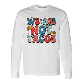 We Are Not Tacos Jill Biden Breakfast Taco Latino Quote Long Sleeve T-Shirt - Seseable