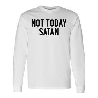 Not Today Satan Long Sleeve T-Shirt - Seseable