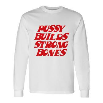 Pussy Builds Strong Bones Tshirt Long Sleeve T-Shirt - Monsterry UK
