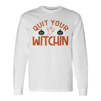 Quit Your Witchin Halloween Humor Long Sleeve T-Shirt - Seseable