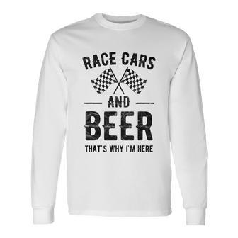 Race Cars And Beer Thats Why Im Here Garment Long Sleeve T-Shirt - Monsterry
