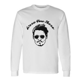 Were You There Tshirt Long Sleeve T-Shirt - Monsterry UK