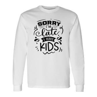 Sarcastic Funny Quote Sorry Im Late I Have Kids V2 Men Women Long Sleeve T-shirt Graphic Print Unisex - Seseable