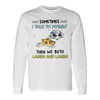 Sometimes I Talk To Myself Then We Both Laugh And Laugh Turtle Long Sleeve T-Shirt - Thegiftio UK