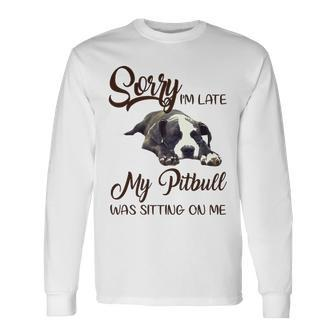 Sorry Im Late My Pitbull Was Sitting On Me Dog Lovers Long Sleeve T-Shirt - Thegiftio UK