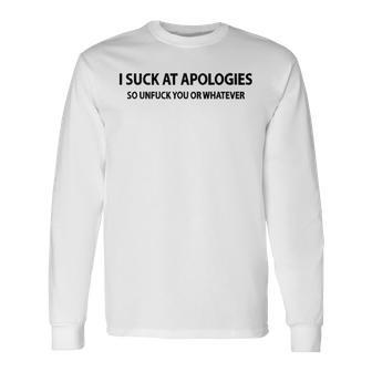 I Suck At Apologies V3 Long Sleeve T-Shirt - Seseable