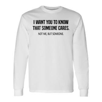 I Want You To Know That Someone Cares V2 Long Sleeve T-Shirt - Seseable