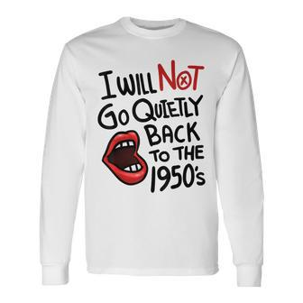 I Will Not Go Quietly Back To The 1950S Feminism Long Sleeve T-Shirt - Seseable