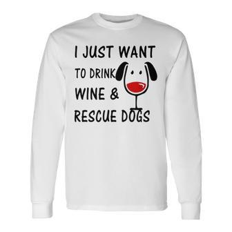 Wine Amp Dogs I Just Want To Drink Wine Amp Rescue Dogs Long Sleeve T-Shirt - Thegiftio UK
