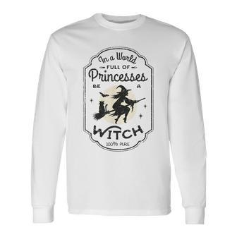 In A World Full Of Princesses Be A Witch Halloween Costume Long Sleeve T-Shirt - Seseable