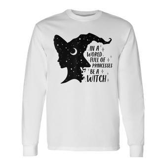 In A World Full Of Princesses Be A Witch Halloween Wiccan Long Sleeve T-Shirt - Seseable