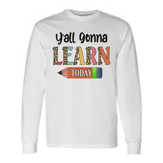 Yall Gonna Learn Today Teacher First Day Of School Long Sleeve T-Shirt - Thegiftio UK