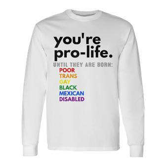 Youre Prolife Until They Are Born Poor Trans Gay Black Long Sleeve T-Shirt - Seseable