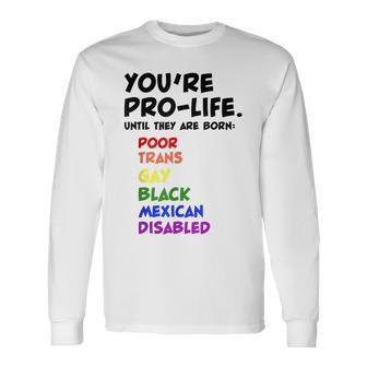 Youre Prolife Until They Are Born Poor Trans Gay Lgbtq Long Sleeve T-Shirt - Seseable