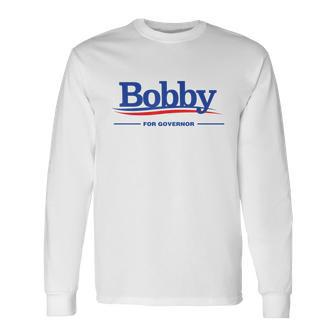 Bobby For Governor Long Sleeve T-Shirt - Monsterry
