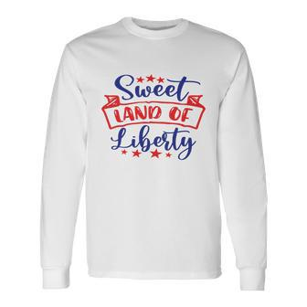 Sweet Land Of Liberty Freedom 4Th Of July Great Long Sleeve T-Shirt - Monsterry
