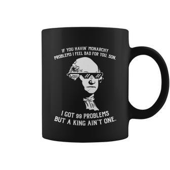 99 Problems No King Washington Independence Day 4Th Of July Coffee Mug - Monsterry AU