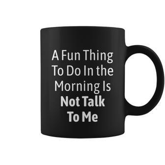 A Fun Thing To Do In The Morning Is Not Talk To Me Funny Gift Graphic Design Printed Casual Daily Basic Coffee Mug - Thegiftio UK