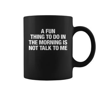 A Fun Thing To Do In The Morning Is Not Talk To Me Gift Graphic Design Printed Casual Daily Basic Coffee Mug