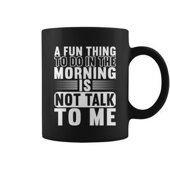 A Fun Thing To Do In The Morning Is Not Talk To Me Great Gift Graphic Design Printed Casual Daily Basic Coffee Mug - Thegiftio UK