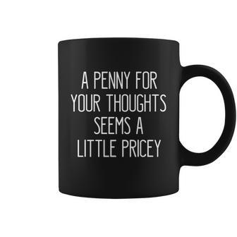 A Penny For Your Thoughts Seems A Little Pricey Funny Saying Coffee Mug - Thegiftio UK