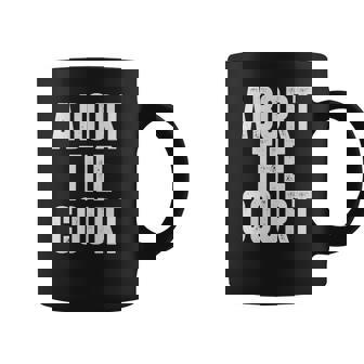 Abort The Court Pro Choice Feminist Womens Rights Coffee Mug - Seseable