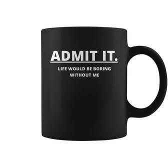 Admit It Life Would Be Boring Without Me Coffee Mug - Monsterry CA