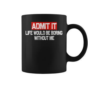 Admit It Life Would Be Boring Without Me Funny Saying Coffee Mug - Thegiftio UK
