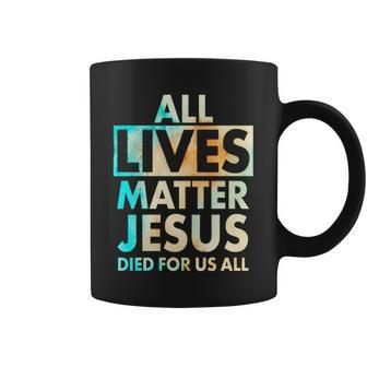 All Lives Matter Jesus Died For Us All Watercolor Tshirt Coffee Mug - Monsterry UK