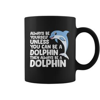 Always Be Yourself Unless You Can Be A Dolphin Coffee Mug - Thegiftio UK