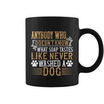 Anybody Who Doesn’T Know What Soap Tastes Like Never Washed A Dog V2 Coffee Mug