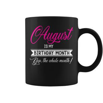 August Is My Birthday Month Yep The Whole Month Coffee Mug - Thegiftio UK