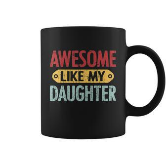 Awesome Like My Daughter Funny For Fathers Day Meaningful Gift Coffee Mug - Monsterry DE